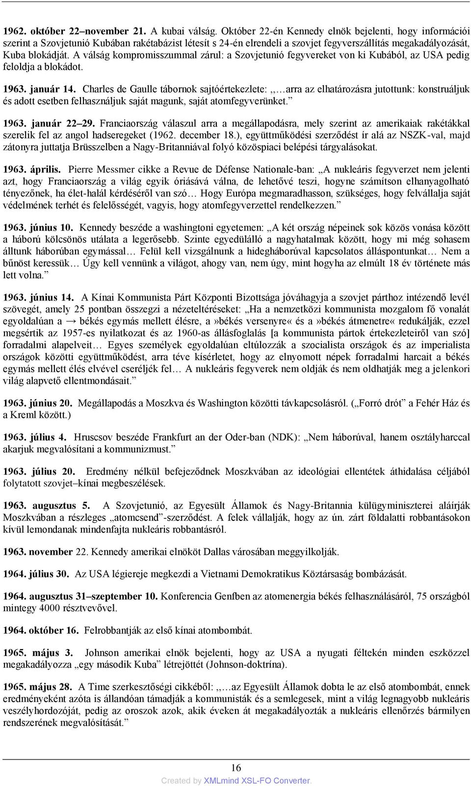 A válság kompromisszummal zárul: a Szovjetunió fegyvereket von ki Kubából, az USA pedig feloldja a blokádot. 1963. január 14.