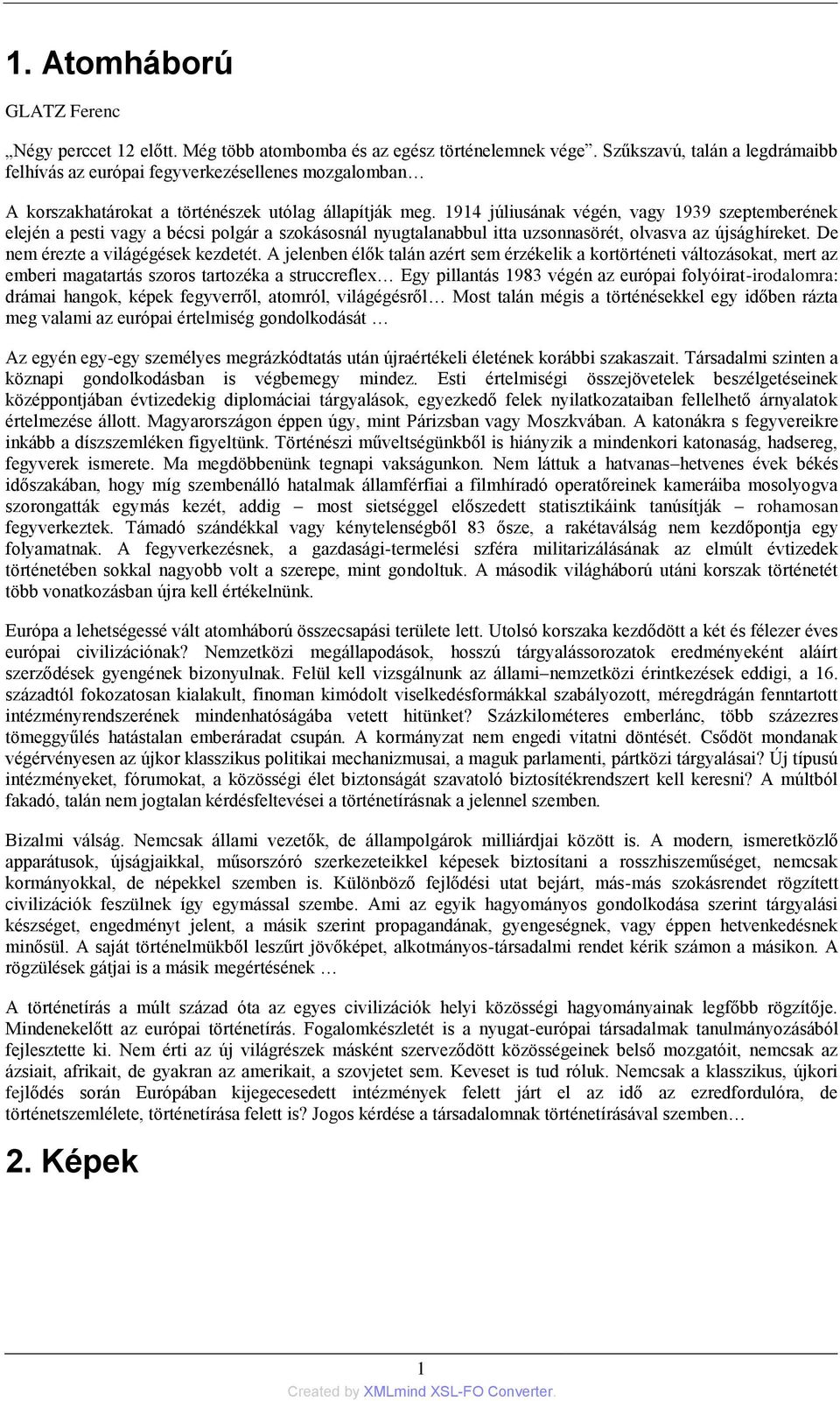 1914 júliusának végén, vagy 1939 szeptemberének elején a pesti vagy a bécsi polgár a szokásosnál nyugtalanabbul itta uzsonnasörét, olvasva az újsághíreket. De nem érezte a világégések kezdetét.