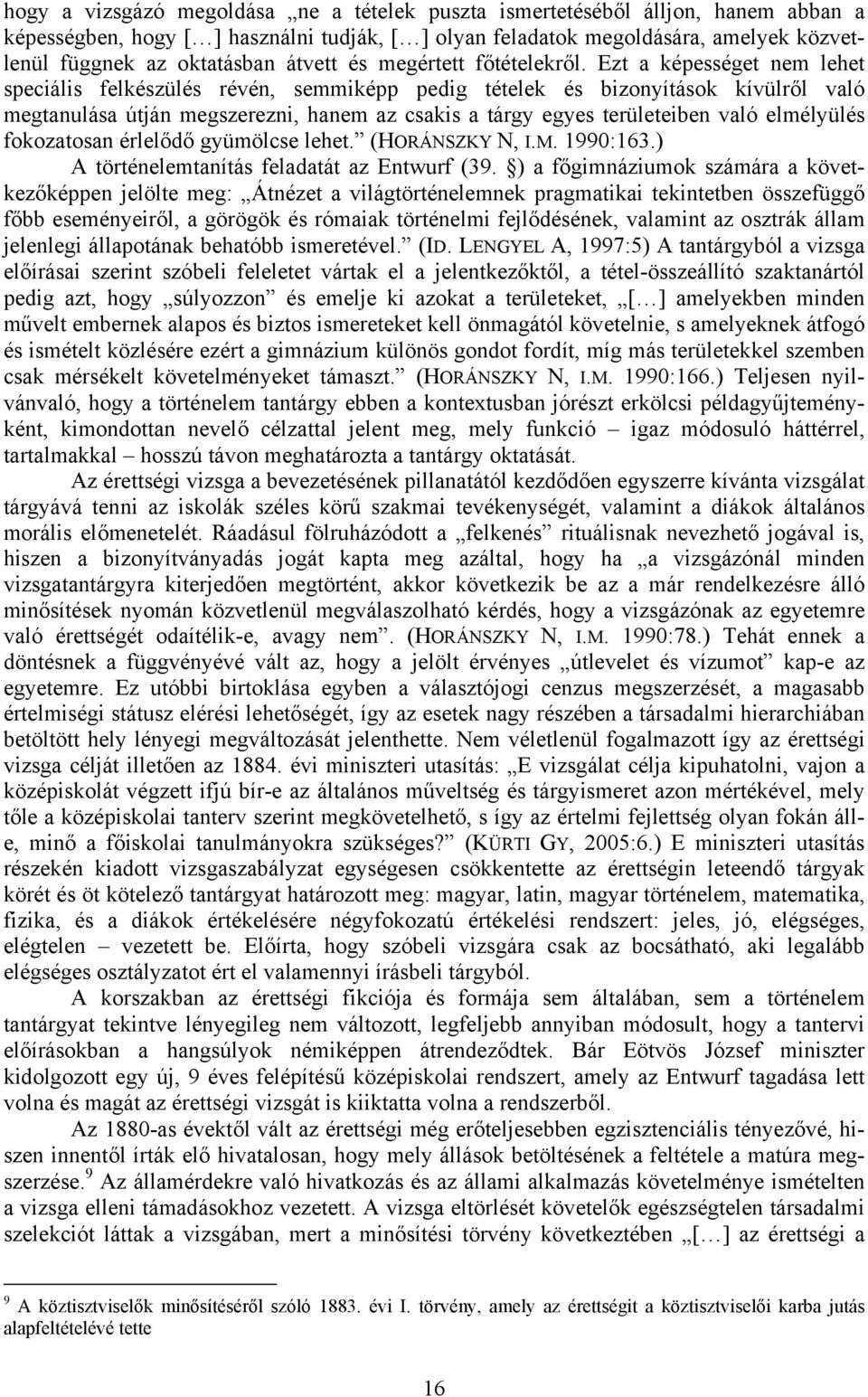 Ezt a képességet nem lehet speciális felkészülés révén, semmiképp pedig tételek és bizonyítások kívülről való megtanulása útján megszerezni, hanem az csakis a tárgy egyes területeiben való elmélyülés
