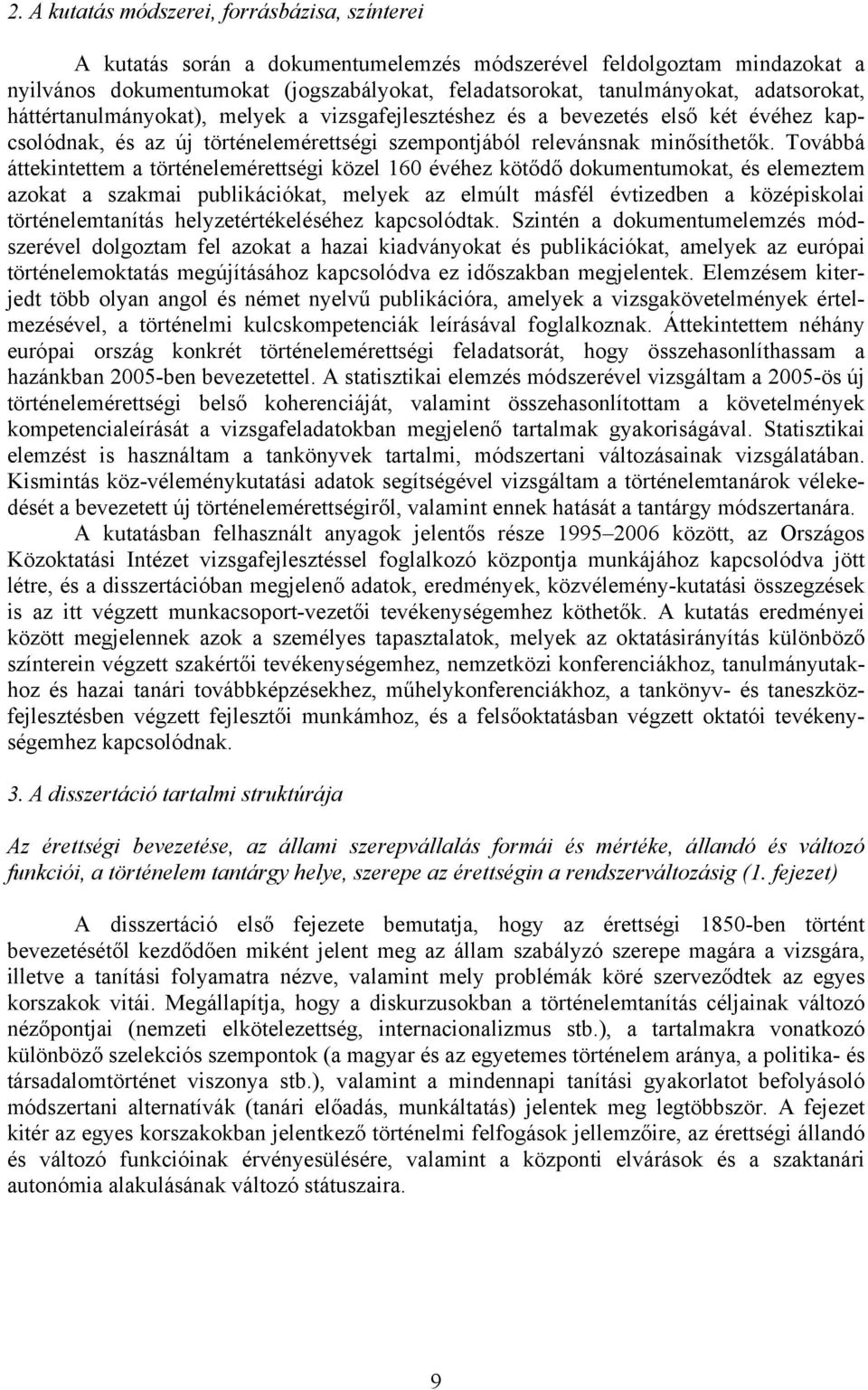 Továbbá áttekintettem a történelemérettségi közel 160 évéhez kötődő dokumentumokat, és elemeztem azokat a szakmai publikációkat, melyek az elmúlt másfél évtizedben a középiskolai történelemtanítás
