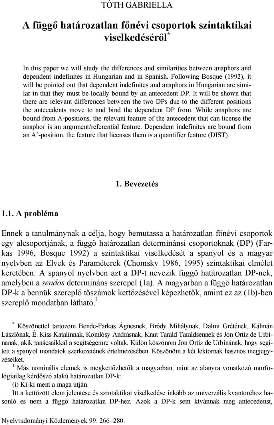 It will be shown that there are relevant differences between the two DPs due to the different positions the antecedents move to and bind the dependent DP from.