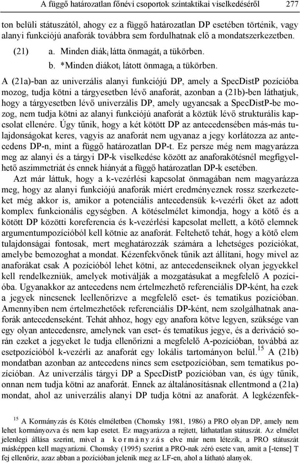 A (21a)-ban az univerzális alanyi funkciójú DP, amely a SpecDistP pozícióba mozog, tudja kötni a tárgyesetben lévő anaforát, azonban a (21b)-ben láthatjuk, hogy a tárgyesetben lévő univerzális DP,