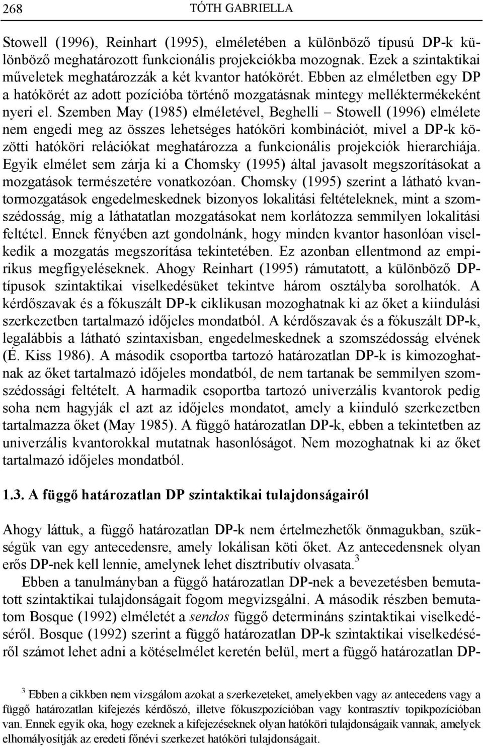 Szemben May (1985) elméletével, Beghelli Stowell (1996) elmélete nem engedi meg az összes lehetséges hatóköri kombinációt, mivel a DP-k közötti hatóköri relációkat meghatározza a funkcionális