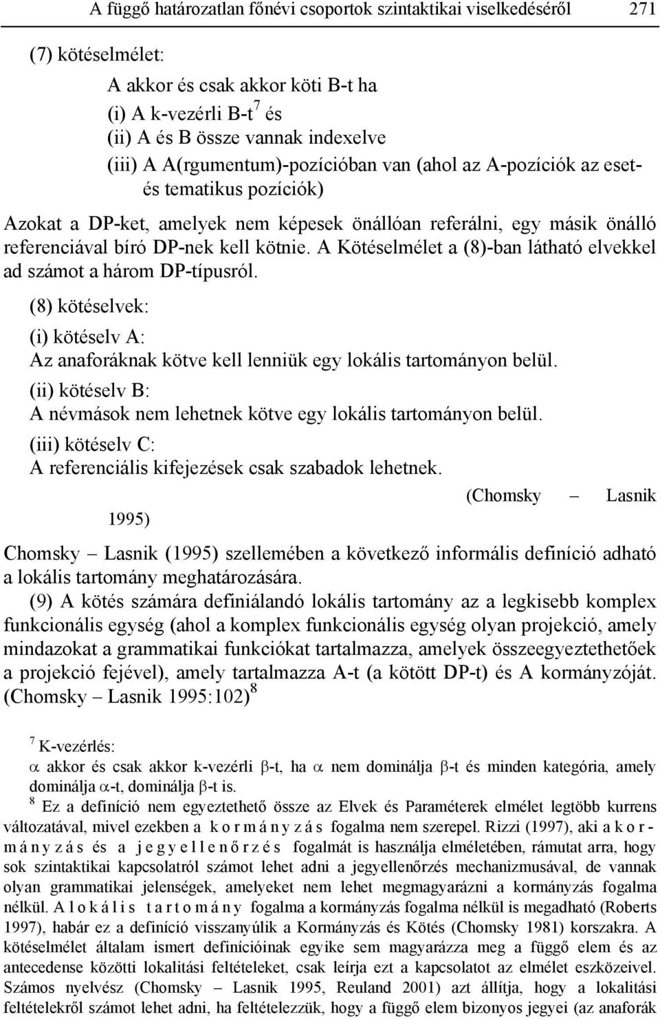 A Kötéselmélet a (8)-ban látható elvekkel ad számot a három DP-típusról. (8) kötéselvek: (i) kötéselv A: Az anaforáknak kötve kell lenniük egy lokális tartományon belül.