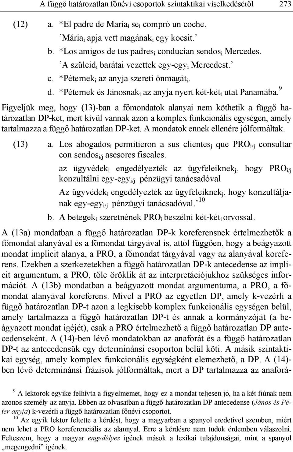 9 Figyeljük meg, hogy (13)-ban a főmondatok alanyai nem köthetik a függő határozatlan DP-ket, mert kívül vannak azon a komplex funkcionális egységen, amely tartalmazza a függő határozatlan DP-ket.