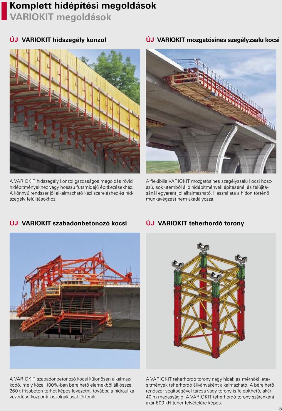 A flexibilis VARIOKIT mozgatósínes szegélyzsalu kocsi hoszszú, sok ütemből álló hídépítmények építésénél és felújításánál egyaránt jól alkalmazható.