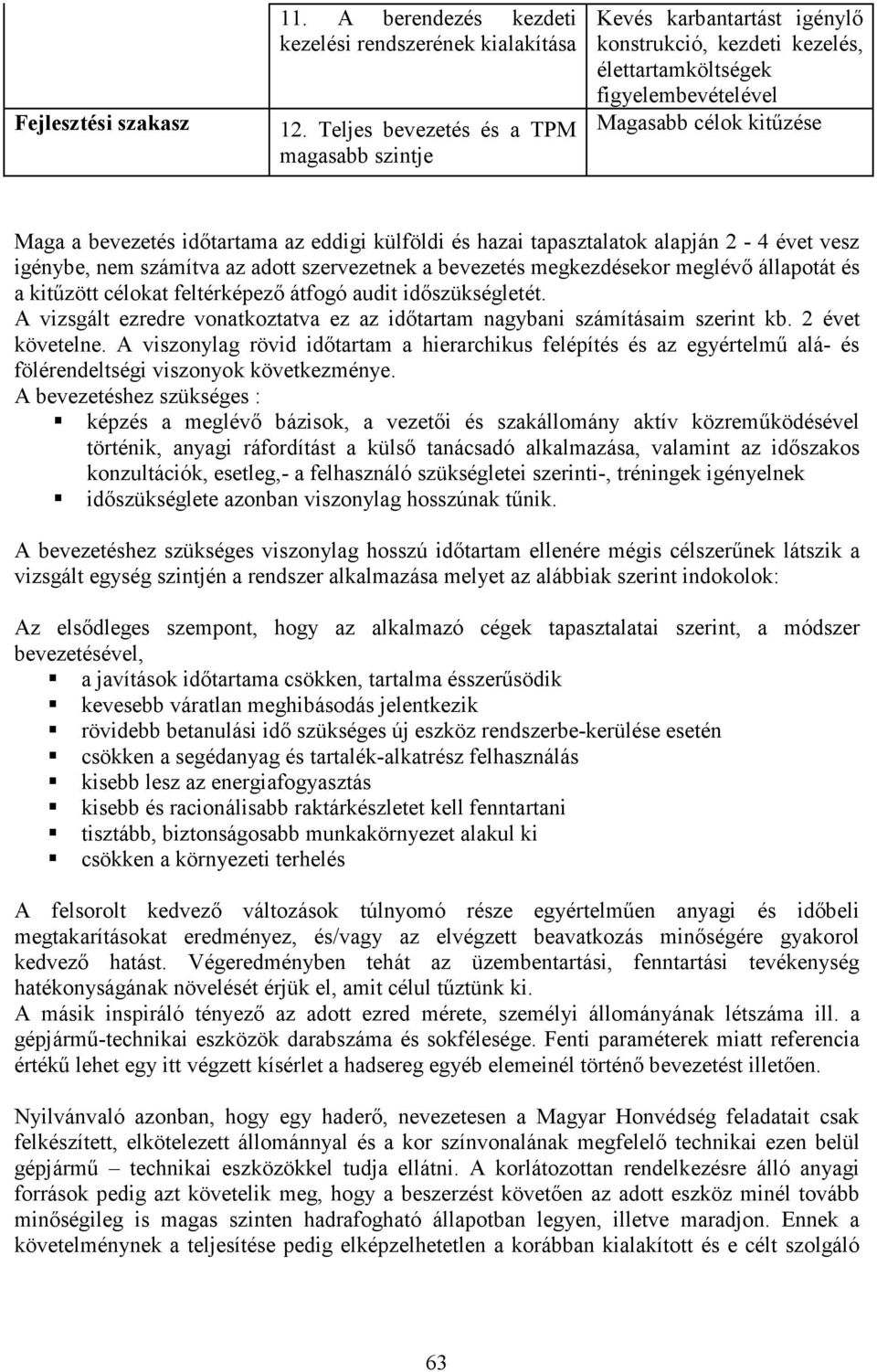 eddigi külföldi és hazai tapasztalatok alapján 2-4 évet vesz igénybe, nem számítva az adott szervezetnek a bevezetés megkezdésekor meglévı állapotát és a kitőzött célokat feltérképezı átfogó audit