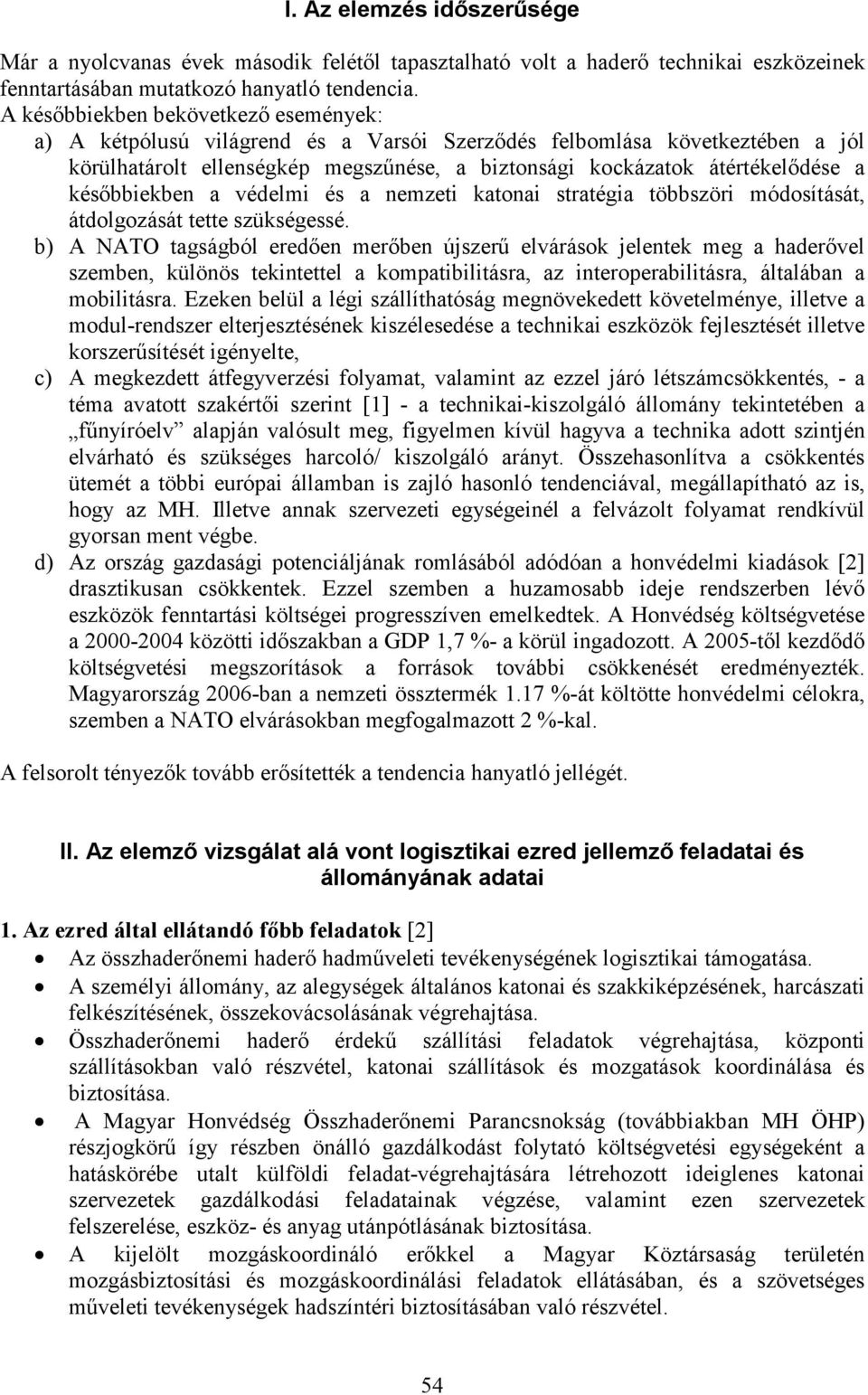 késıbbiekben a védelmi és a nemzeti katonai stratégia többszöri módosítását, átdolgozását tette szükségessé.