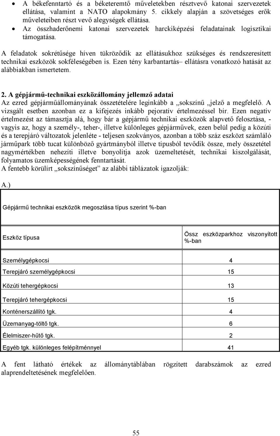 A feladatok sokrétősége híven tükrözıdik az ellátásukhoz szükséges és rendszeresített technikai eszközök sokféleségében is.