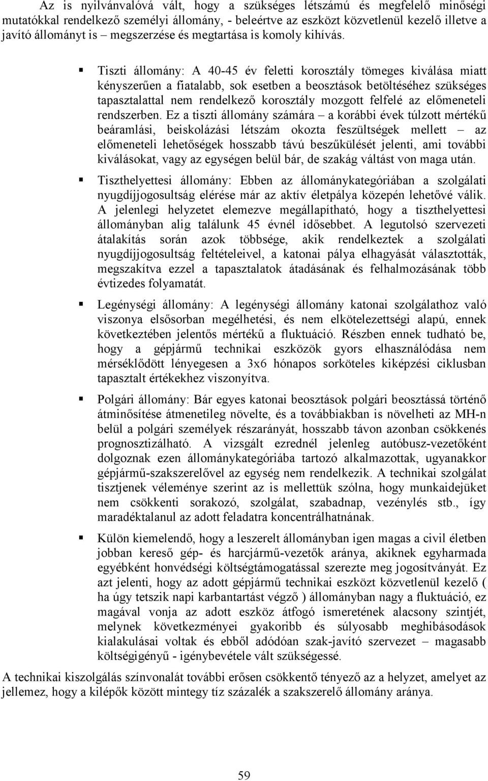 Tiszti állomány: A 40-45 év feletti korosztály tömeges kiválása miatt kényszerően a fiatalabb, sok esetben a beosztások betöltéséhez szükséges tapasztalattal nem rendelkezı korosztály mozgott felfelé