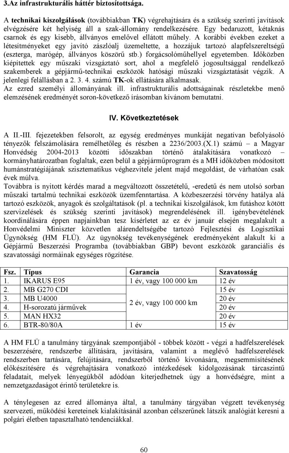 A korábbi években ezeket a létesítményeket egy javító zászlóalj üzemeltette, a hozzájuk tartozó alapfelszereltségő (eszterga, marógép, állványos köszörő stb.) forgácsolómőhellyel egyetemben.