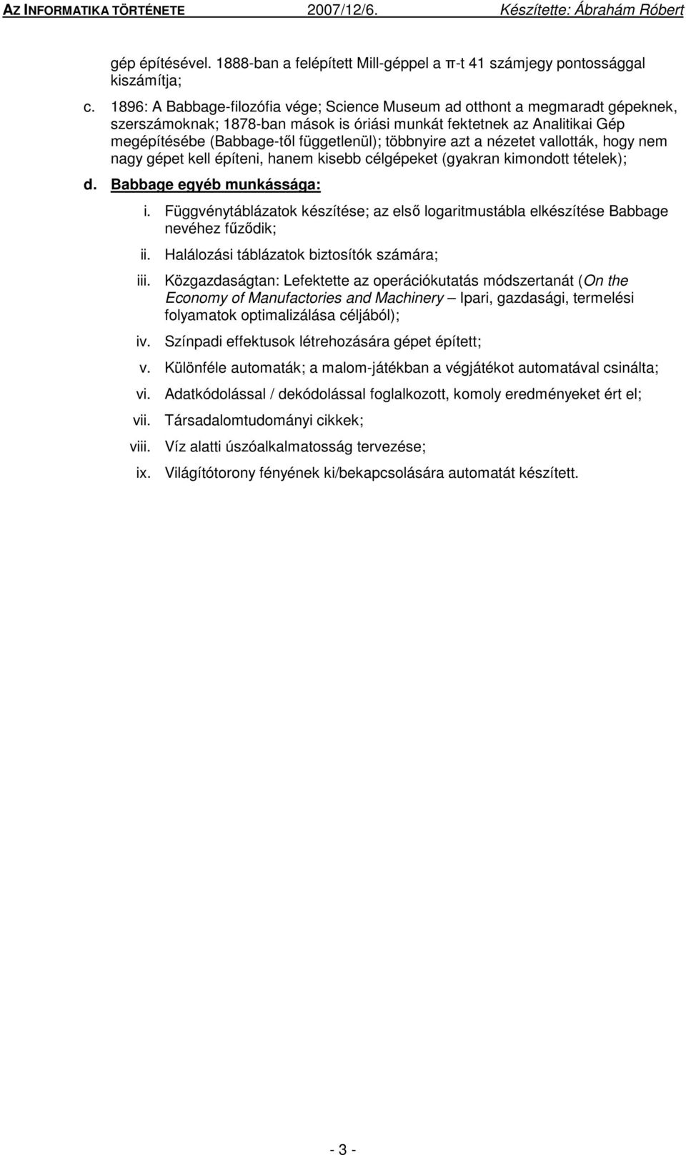 többnyire azt a nézetet vallották, hogy nem nagy gépet kell építeni, hanem kisebb célgépeket (gyakran kimondott tételek); d. Babbage egyéb munkássága: i.