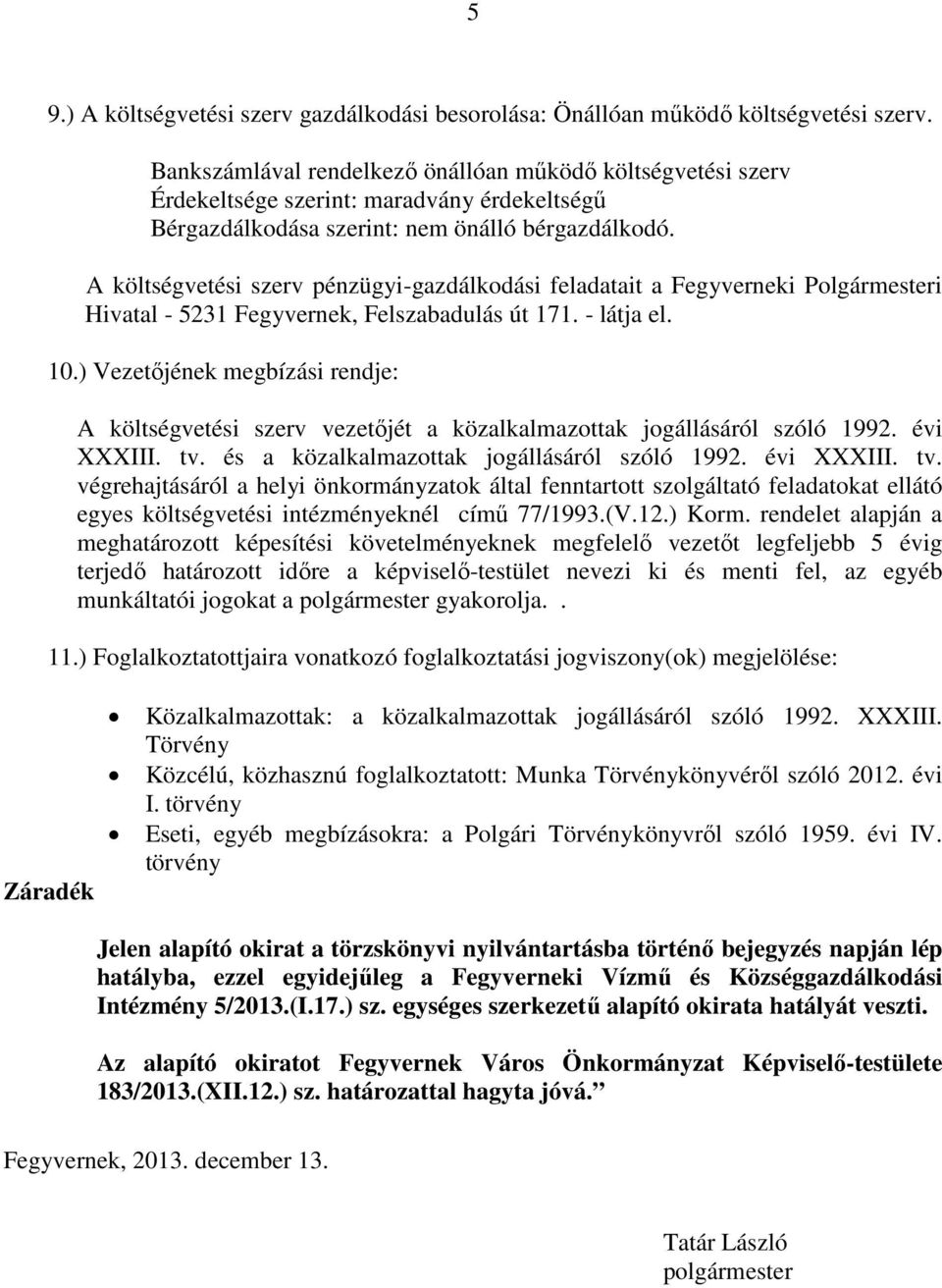 A költségvetési szerv pénzügyi-gazdálkodási feladatait a Fegyverneki Polgármesteri Hivatal - 5231 Fegyvernek, Felszabadulás út 171. - látja el. 10.