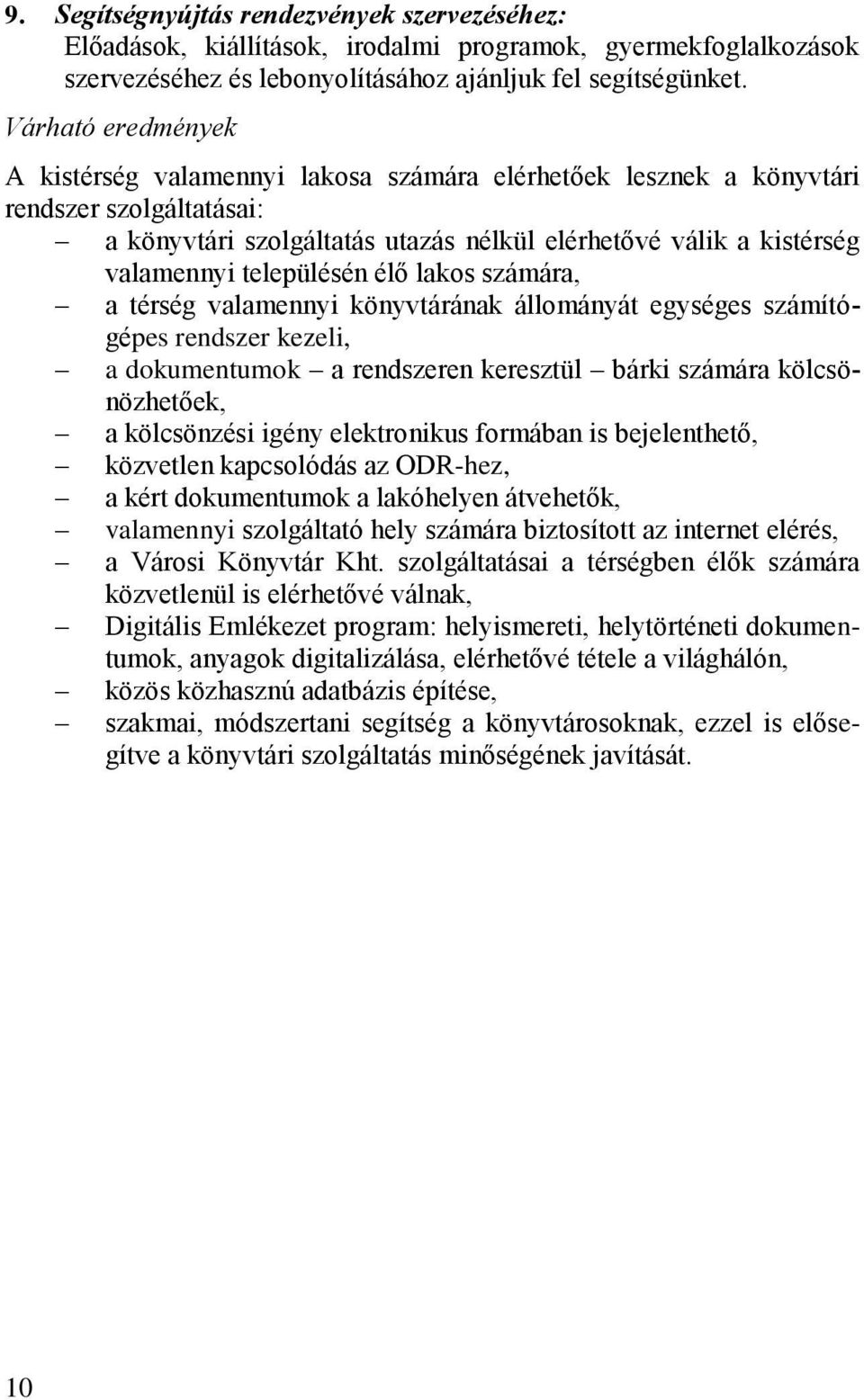 településén élő lakos számára, a térség valamennyi könyvtárának állományát egységes számìtógépes rendszer kezeli, a dokumentumok a rendszeren keresztül bárki számára kölcsönözhetőek, a kölcsönzési