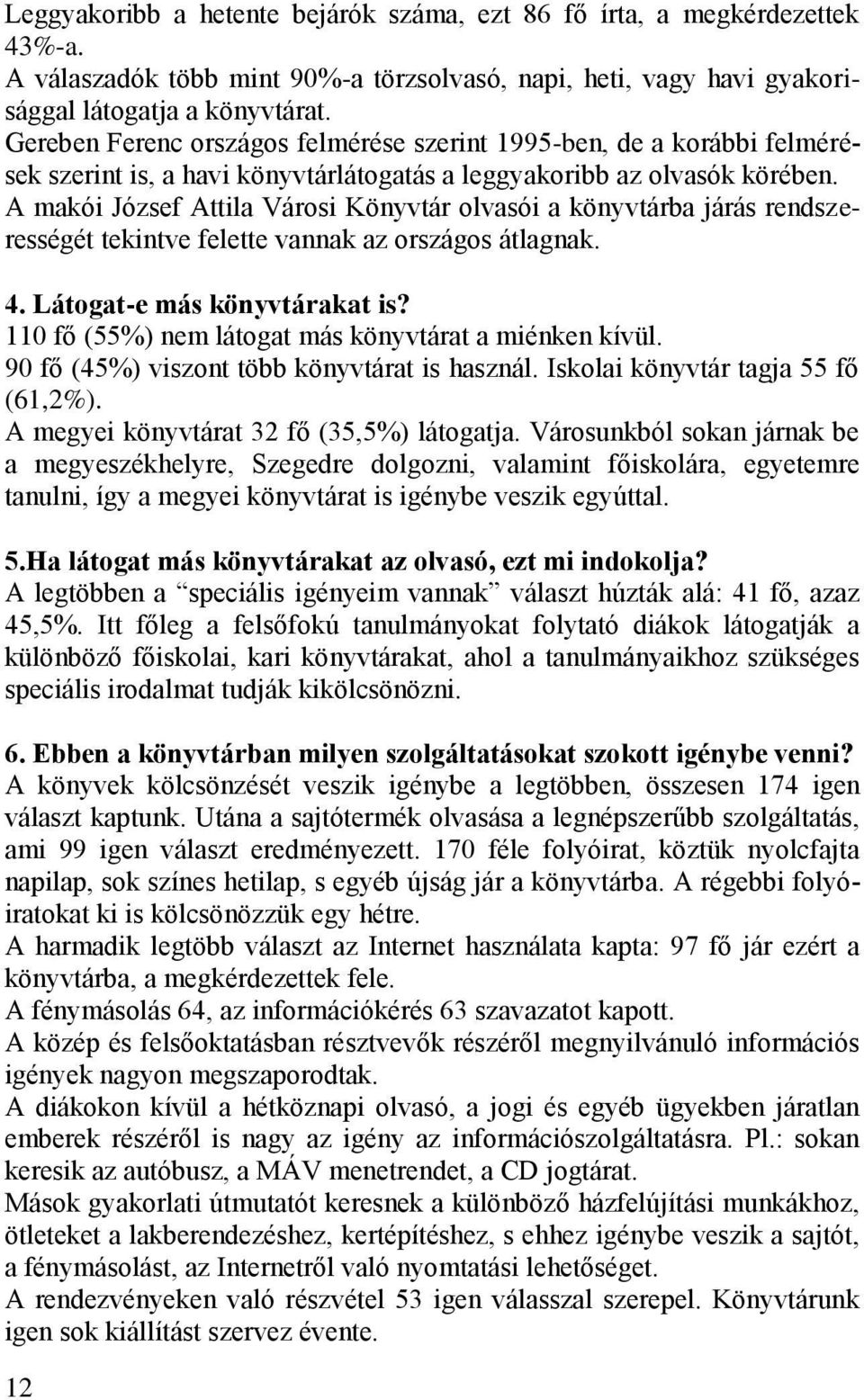 A makói József Attila Városi Könyvtár olvasói a könyvtárba járás rendszerességét tekintve felette vannak az országos átlagnak. 4. Látogat-e más könyvtárakat is?