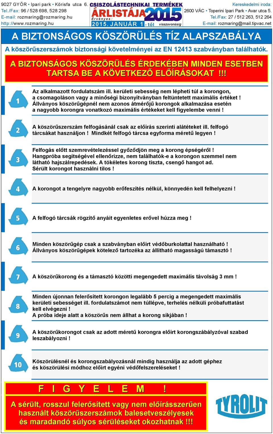 kerületi sebesség nem lépheti túl a korongon, a csomagoláson vagy a minőségi bizonyítványban feltüntetett maximális értéket!