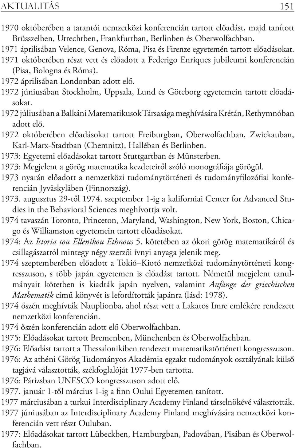 1972 áprilisában Londonban adott elő. 1972 júniusában Stockholm, Uppsala, Lund és Göteborg egyetemein tartott előadásokat.