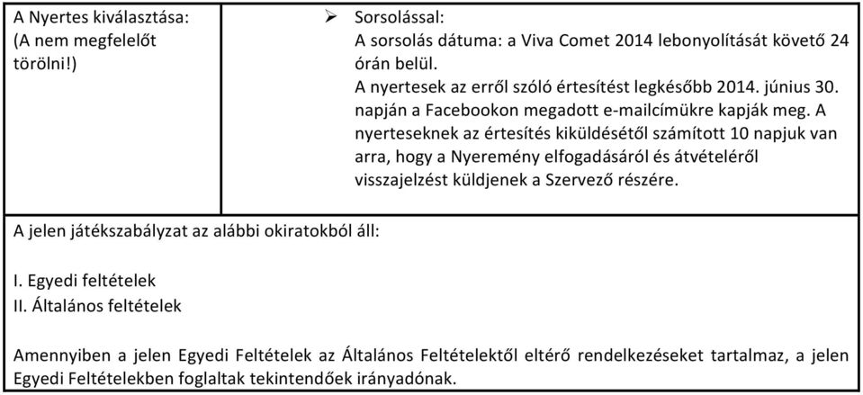 A nyerteseknek az értesítés kiküldésétől számított 10 napjuk van arra, hogy a Nyeremény elfogadásáról és átvételéről visszajelzést küldjenek a Szervező részére.