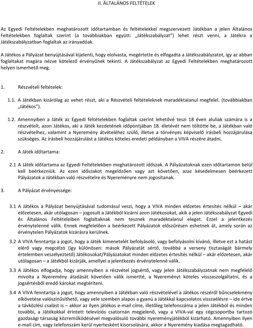 A Játékos a Pályázat benyújtásával kijelenti, hogy elolvasta, megértette és elfogadta a Játékszabályzatot, így az abban foglaltakat magára nézve kötelező érvényűnek tekinti.