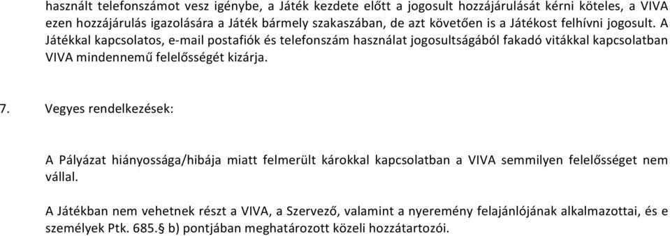 A Játékkal kapcsolatos, e- mail postafiók és telefonszám használat jogosultságából fakadó vitákkal kapcsolatban VIVA mindennemű felelősségét kizárja. 7.