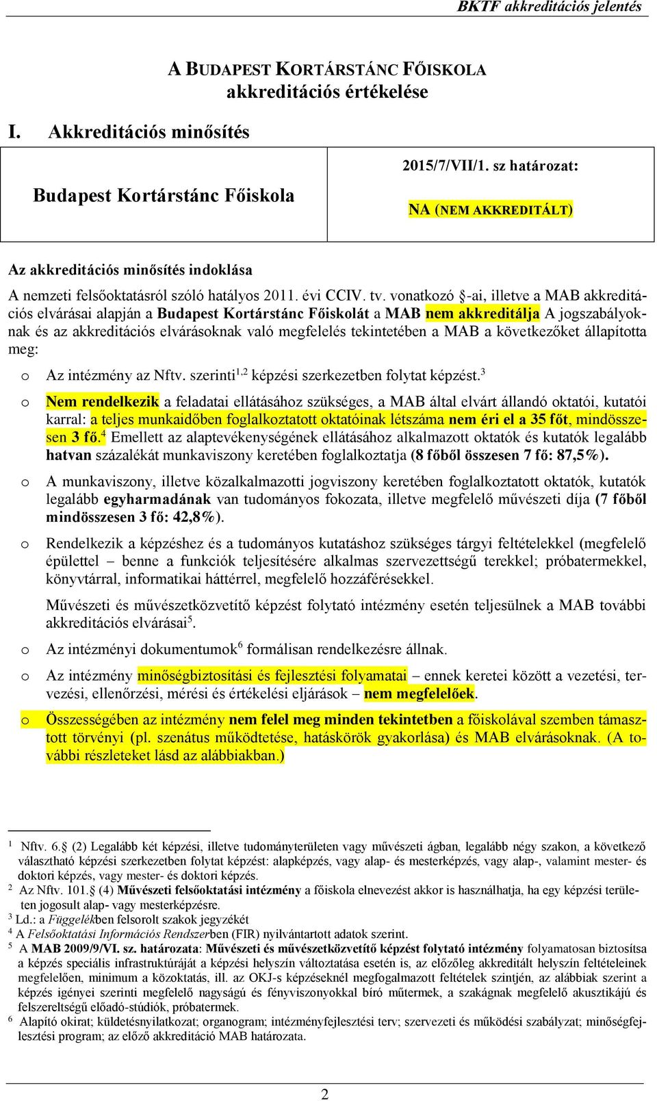 vonatkozó -ai, illetve a MAB akkreditációs elvárásai alapján a Budapest Kortárstánc Főiskolát a MAB nem akkreditálja A jogszabályoknak és az akkreditációs elvárásoknak való megfelelés tekintetében a