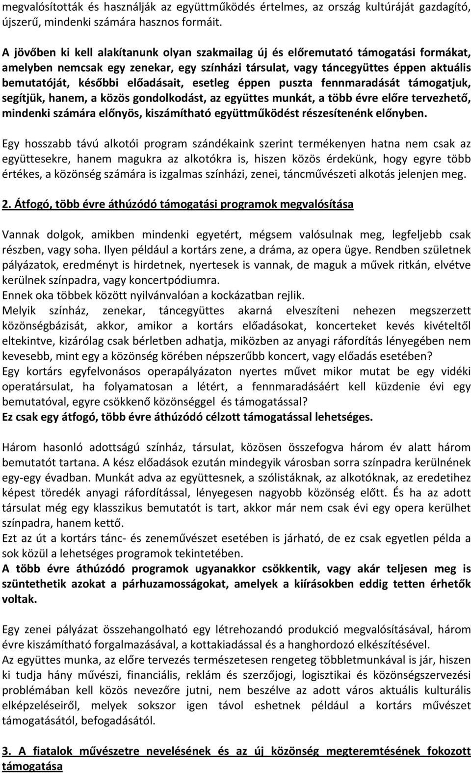 előadásait, esetleg éppen puszta fennmaradását támogatjuk, segítjük, hanem, a közös gondolkodást, az együttes munkát, a több évre előre tervezhető, mindenki számára előnyös, kiszámítható
