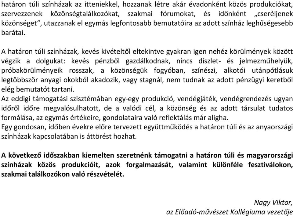 A határon túli színházak, kevés kivételtől eltekintve gyakran igen nehéz körülmények között végzik a dolgukat: kevés pénzből gazdálkodnak, nincs díszlet és jelmezműhelyük, próbakörülményeik rosszak,