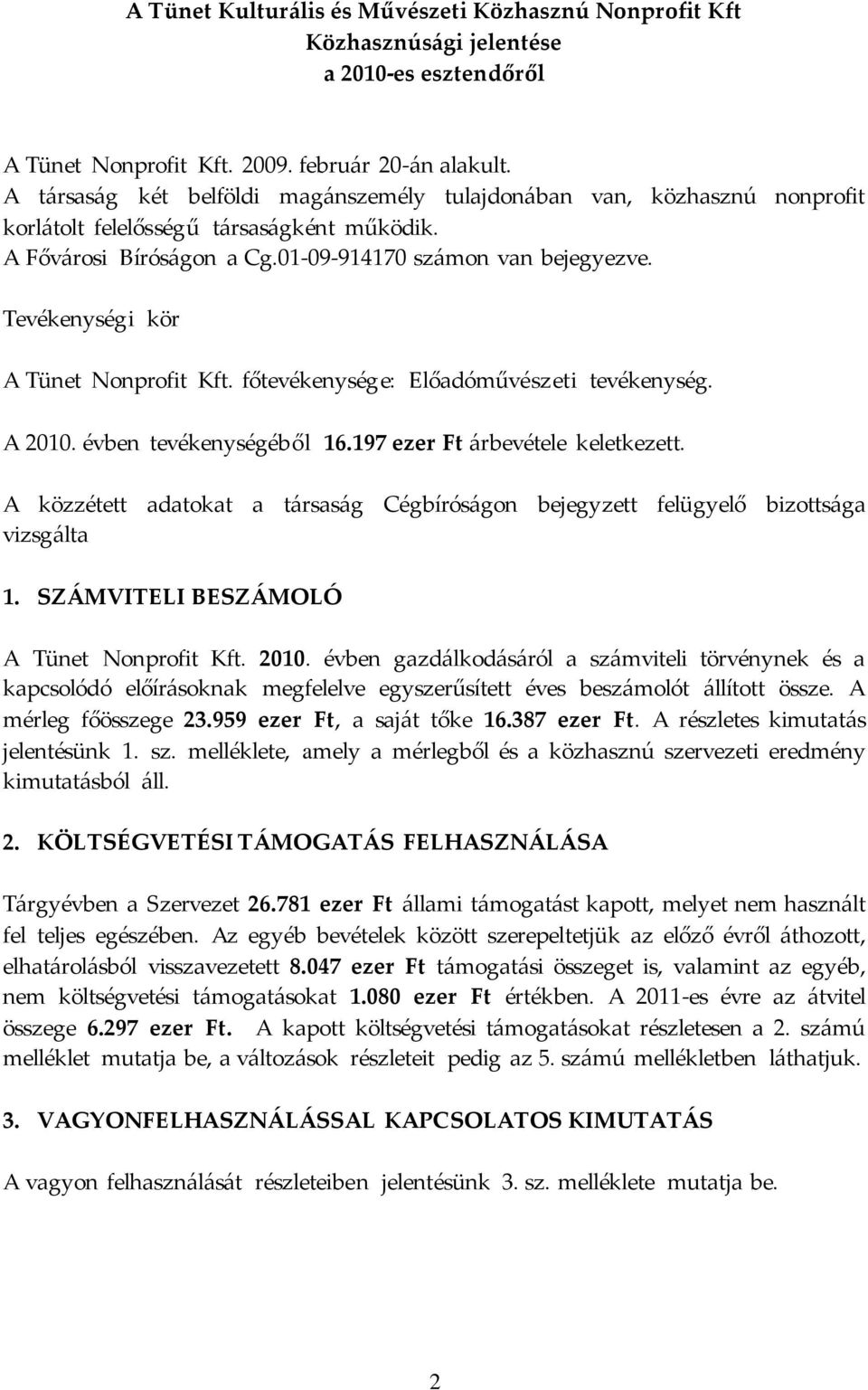 Tevékenységi kör A Tünet Nonprofit Kft. főtevékenysége: Előadóművészeti tevékenység. A 2010. évben tevékenységéből 16.197 ezer Ft árbevétele keletkezett.