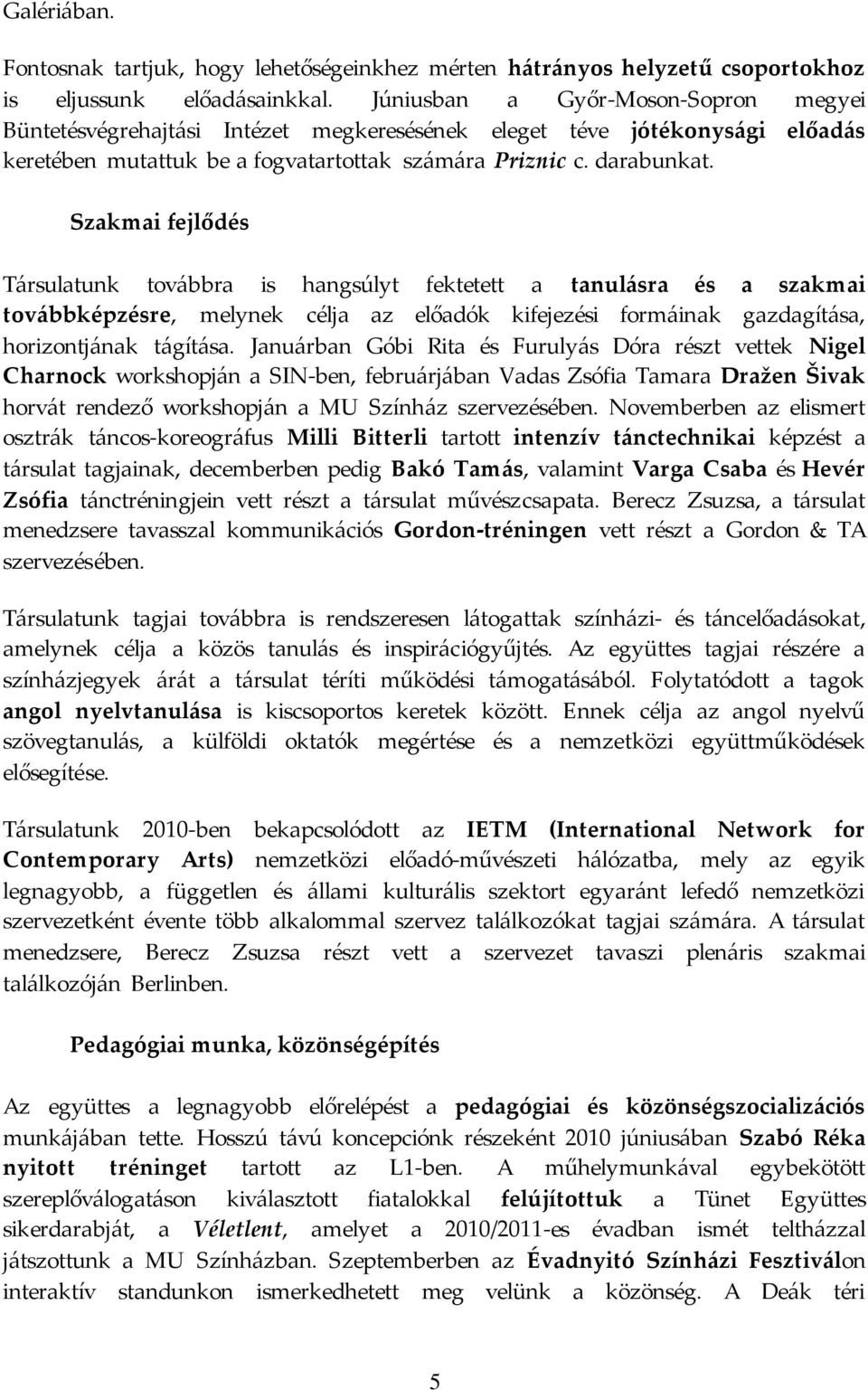 Szakmai fejlődés Társulatunk továbbra is hangsúlyt fektetett a tanulásra és a szakmai továbbképzésre, melynek célja az előadók kifejezési formáinak gazdagítása, horizontjának tágítása.