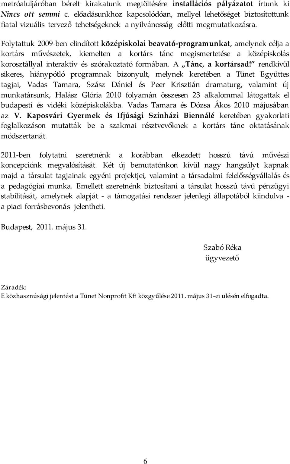 Folytattuk 2009-ben elindított középiskolai beavató-programunkat, amelynek célja a kortárs művészetek, kiemelten a kortárs tánc megismertetése a középiskolás korosztállyal interaktív és szórakoztató