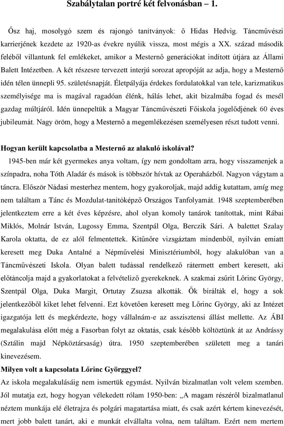 A két részesre tervezett interjú sorozat apropóját az adja, hogy a Mesternő idén télen ünnepli 95. születésnapját.