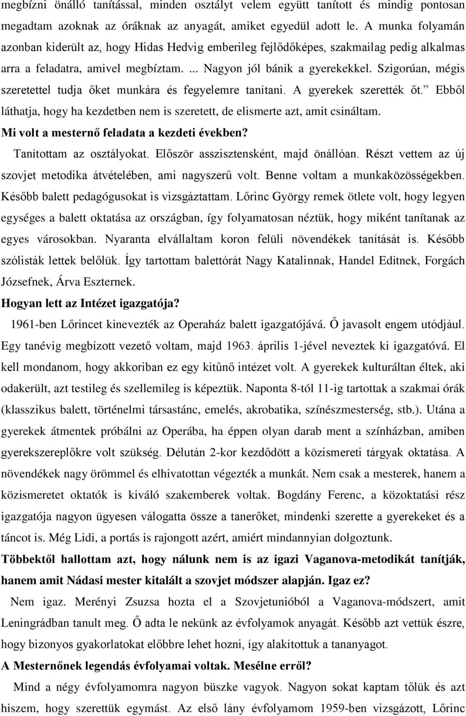 Szigorúan, mégis szeretettel tudja őket munkára és fegyelemre tanítani. A gyerekek szerették őt. Ebből láthatja, hogy ha kezdetben nem is szeretett, de elismerte azt, amit csináltam.