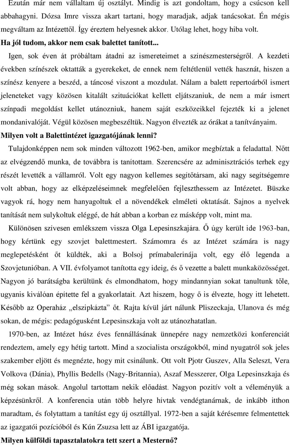A kezdeti években színészek oktatták a gyerekeket, de ennek nem feltétlenül vették hasznát, hiszen a színész kenyere a beszéd, a táncosé viszont a mozdulat.