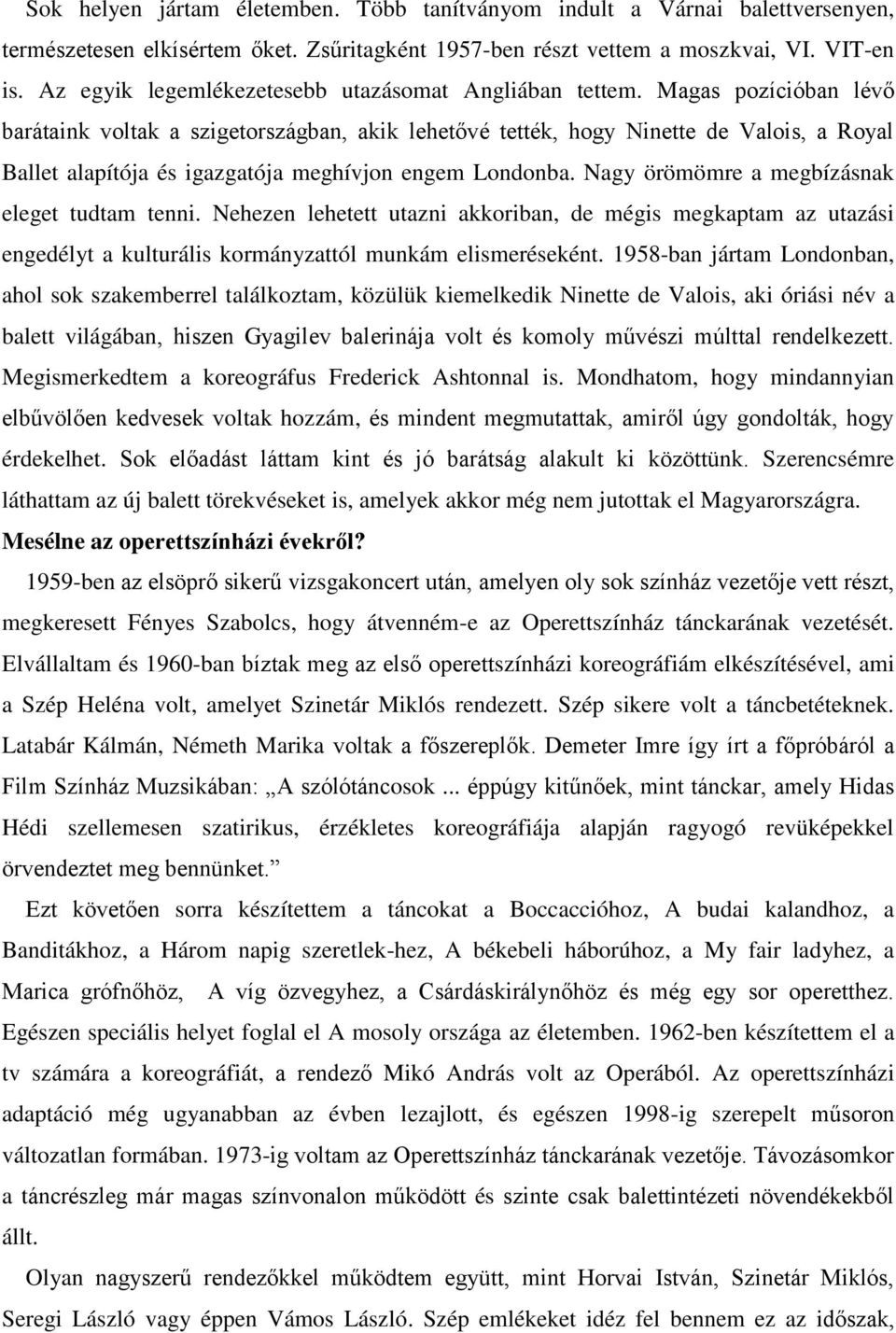 Magas pozícióban lévő barátaink voltak a szigetországban, akik lehetővé tették, hogy Ninette de Valois, a Royal Ballet alapítója és igazgatója meghívjon engem Londonba.