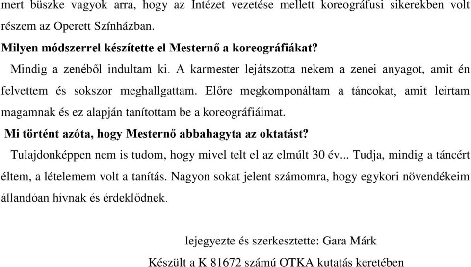 Előre megkomponáltam a táncokat, amit leírtam magamnak és ez alapján tanítottam be a koreográfiáimat. Mi történt azóta, hogy Mesternő abbahagyta az oktatást?