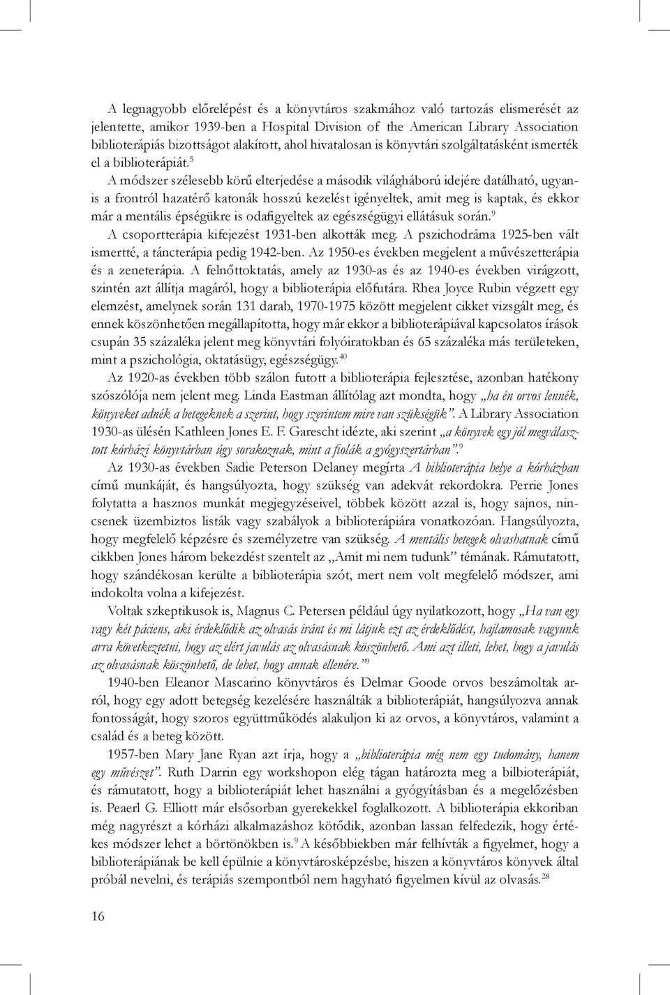 5 A módszer szélesebb körű elterjedése a második világháború idejére datálható, ugyanis a frontról hazatérő katonák hosszú kezelést igényeltek, amit meg is kaptak, és ekkor már a mentális épségükre