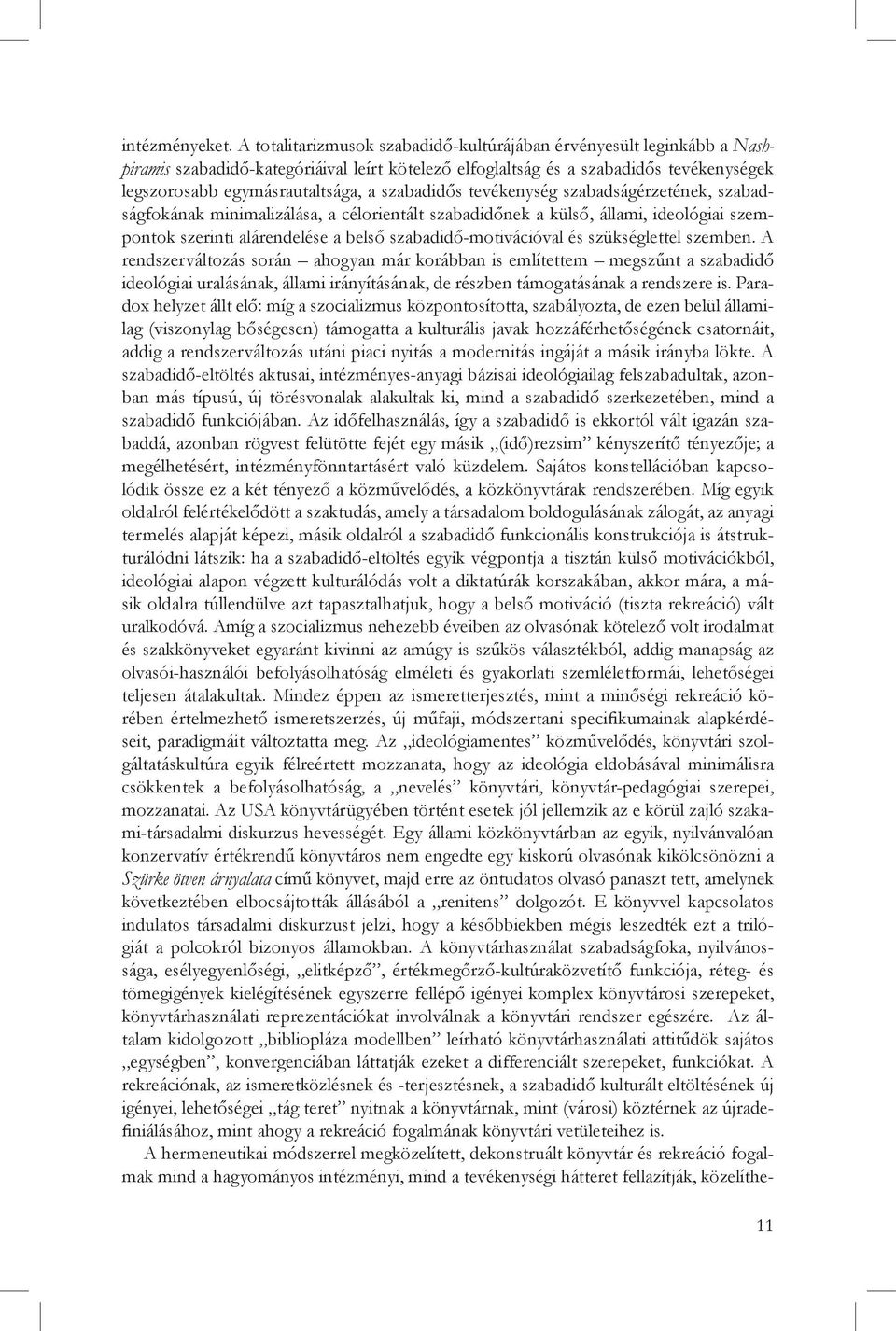 szabadidős tevékenység szabadságérzetének, szabadságfokának minimalizálása, a célorientált szabadidőnek a külső, állami, ideológiai szempontok szerinti alárendelése a belső szabadidő-motivációval és