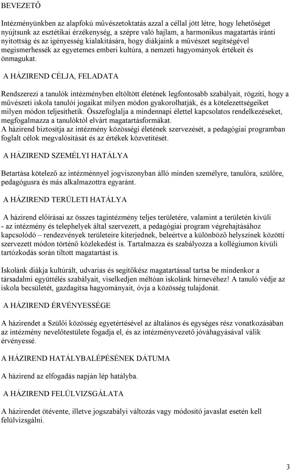 A HÁZIREND CÉLJA, FELADATA Rendszerezi a tanulók intézményben eltöltött életének legfontosabb szabályait, rögzíti, hogy a művészeti iskola tanulói jogaikat milyen módon gyakorolhatják, és a