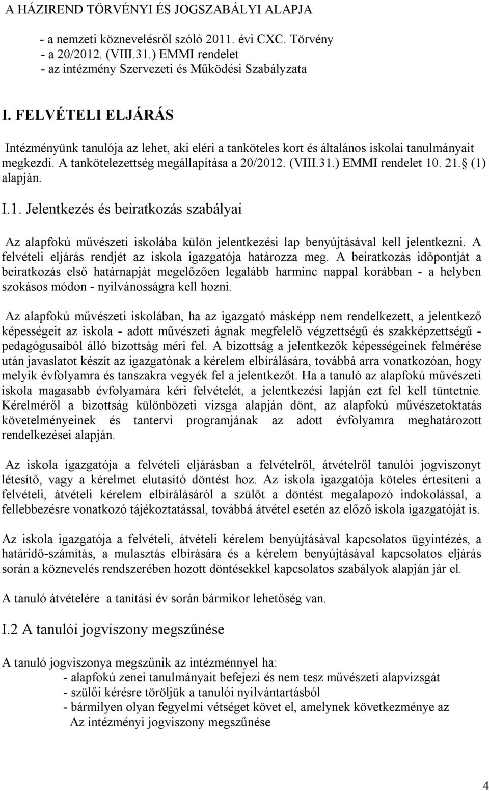 (1) alapján. I.1. Jelentkezés és beiratkozás szabályai Az alapfokú művészeti iskolába külön jelentkezési lap benyújtásával kell jelentkezni.