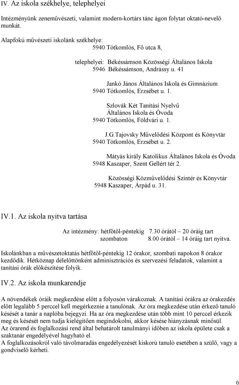 41 Jankó János Általános Iskola és Gimnázium 5940 Tótkomlós, Erzsébet u. 1. Szlovák Két Tanítási Nyelvű Általános Iskola és Óvoda 5940 Tótkomlós, Földvári u. 1. J.G.Tajovsky Művelődési Központ és Könyvtár 5940 Tótkomlós, Erzsébet u.