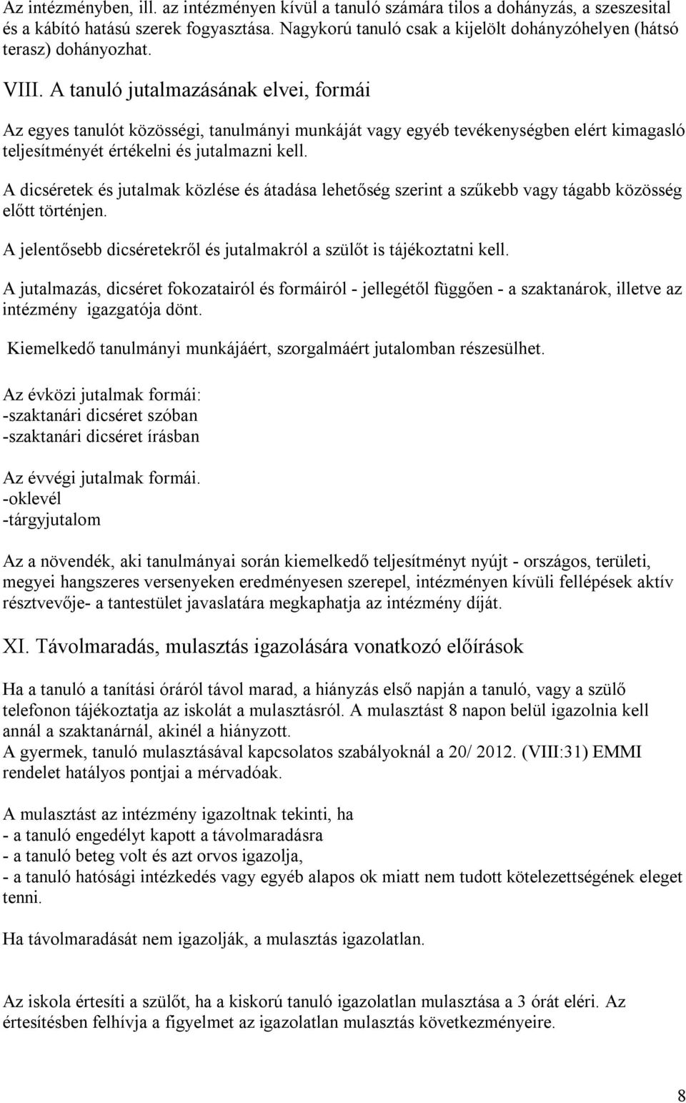 A tanuló jutalmazásának elvei, formái Az egyes tanulót közösségi, tanulmányi munkáját vagy egyéb tevékenységben elért kimagasló teljesítményét értékelni és jutalmazni kell.