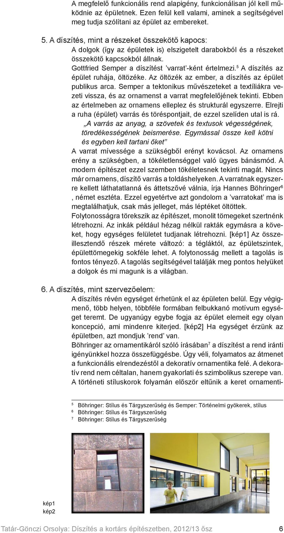 5 A díszítés az épület ruhája, öltözéke. Az öltözék az ember, a díszítés az épület publikus arca.