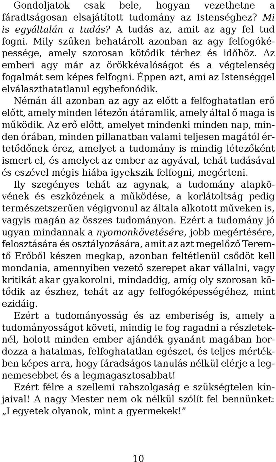 Éppen azt, ami az Istenséggel elválaszthatatlanul egybefonódik. Némán áll azonban az agy az előtt a felfoghatatlan erő előtt, amely minden létezőn átáramlik, amely által ő maga is működik.