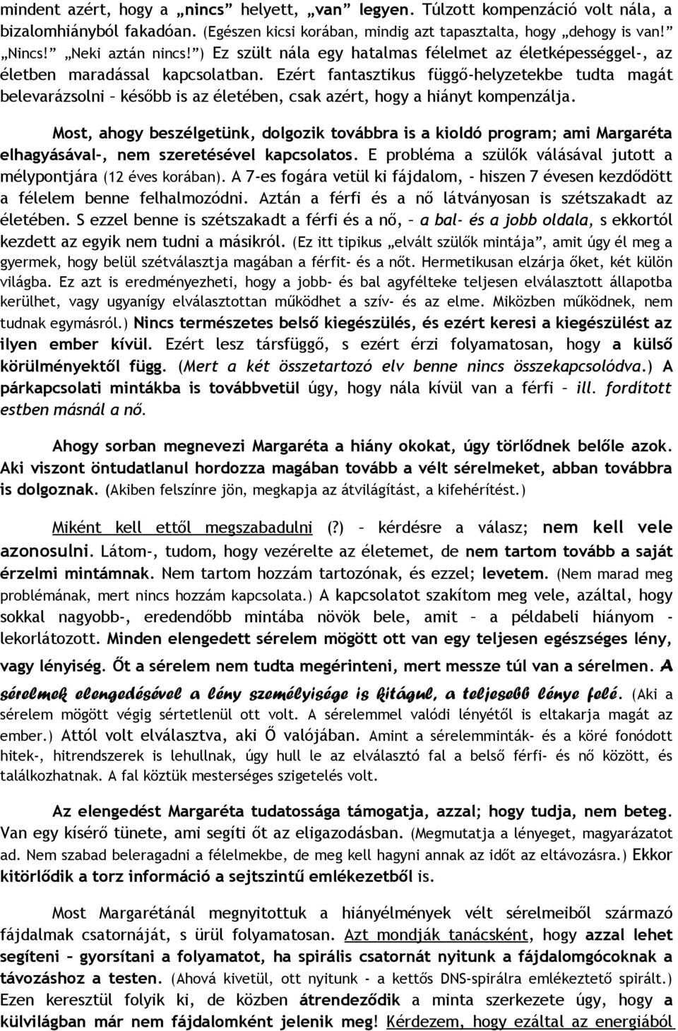 Ezért fantasztikus függő-helyzetekbe tudta magát belevarázsolni később is az életében, csak azért, hogy a hiányt kompenzálja.