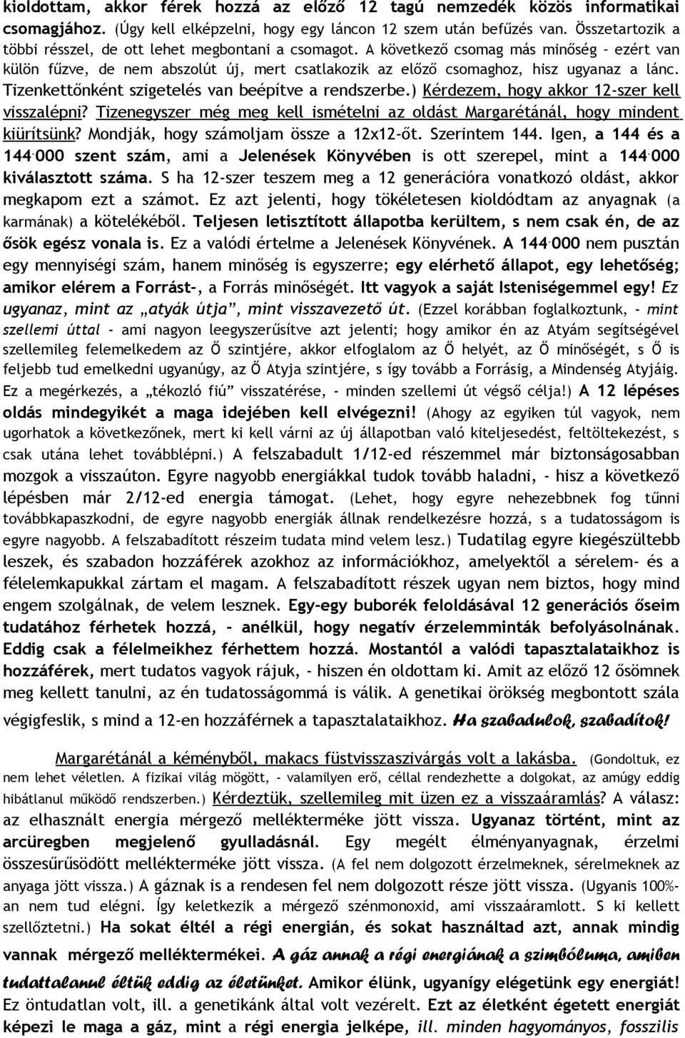 Tizenkettőnként szigetelés van beépítve a rendszerbe.) Kérdezem, hogy akkor 12-szer kell visszalépni? Tizenegyszer még meg kell ismételni az oldást Margarétánál, hogy mindent kiürítsünk?