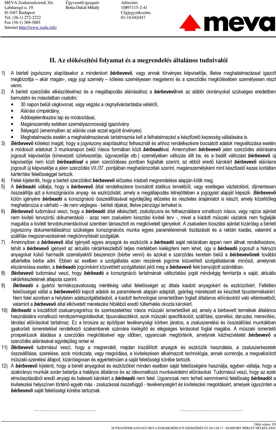 2) A bérleti szerzıdés elkészítéséhez és a megállapodás aláírásához a bérbevevınek az alábbi okmányokat szükséges eredetiben bemutatni és másolatban csatolni: 30 napon belüli cégkivonat, vagy végzés