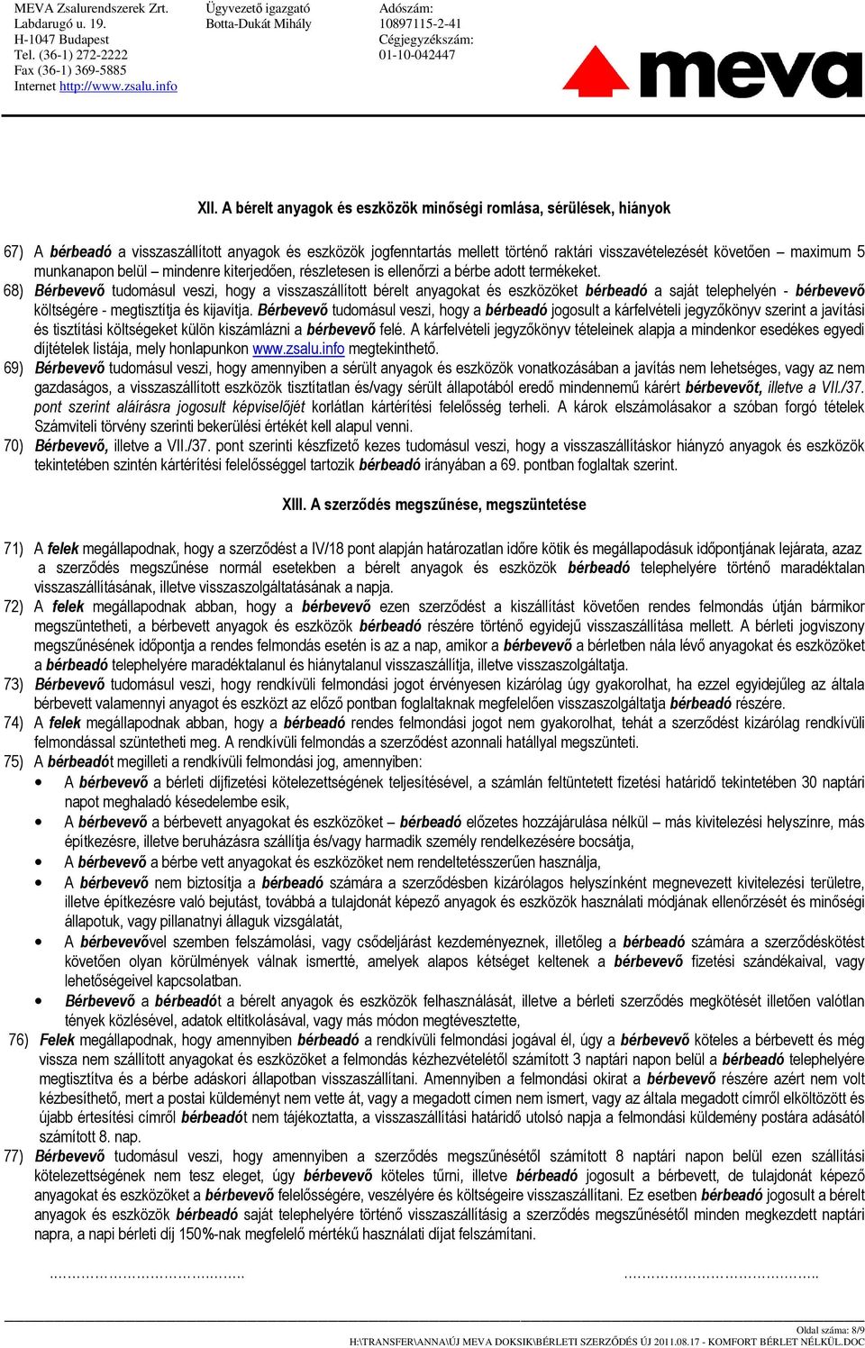 68) Bérbevevı tudomásul veszi, hogy a visszaszállított bérelt anyagokat és eszközöket bérbeadó a saját telephelyén - bérbevevı költségére - megtisztítja és kijavítja.