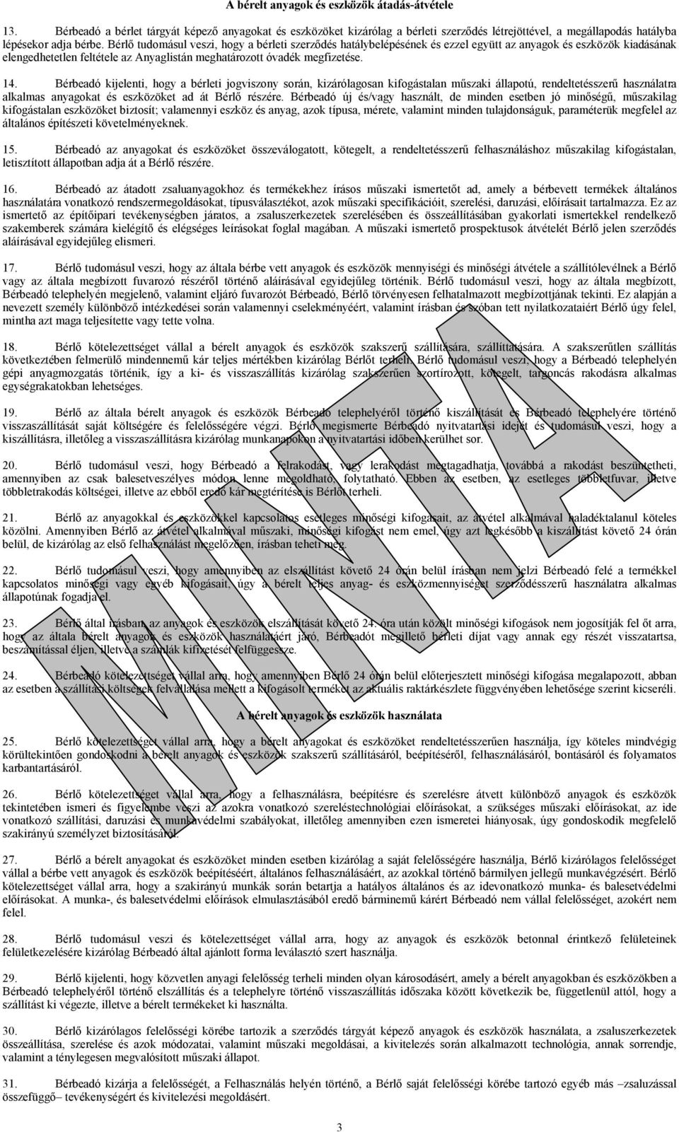 Bérbeadó kijelenti, hogy a bérleti jogviszony során, kizárólagosan kifogástalan műszaki állapotú, rendeltetésszerű használatra alkalmas anyagokat és eszközöket ad át Bérlő részére.