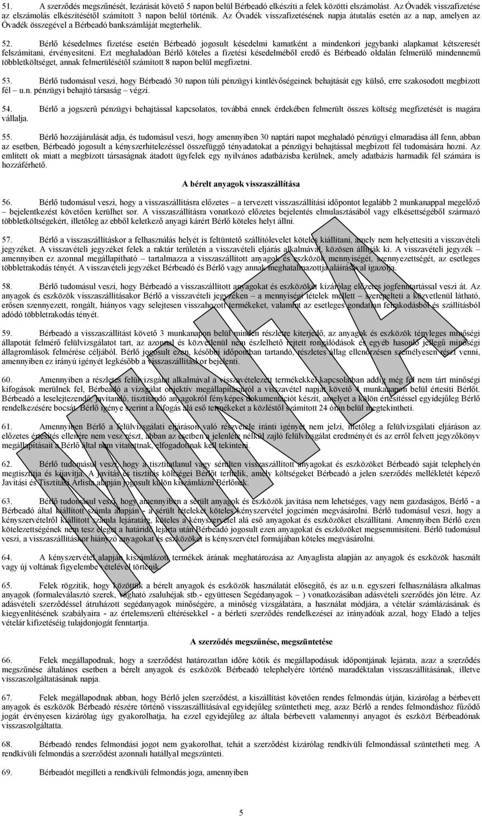 Bérlő késedelmes fizetése esetén Bérbeadó jogosult késedelmi kamatként a mindenkori jegybanki alapkamat kétszeresét felszámítani, érvényesíteni.