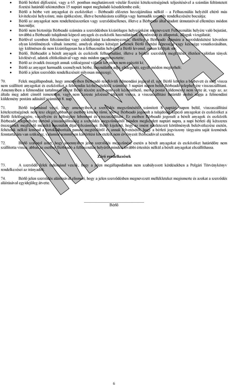 és eszközöket Bérbeadó előzetes hozzájárulása nélkül a Felhasználás helyétől eltérő más kivitelezési helyszínre, más építkezésre, illetve beruházásra szállítja vagy harmadik személy rendelkezésére